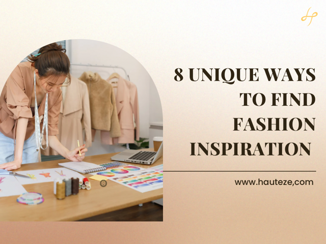8 Unique Ways to Find Fashion Inspiration for Your Next Collection